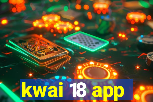 kwai 18 app